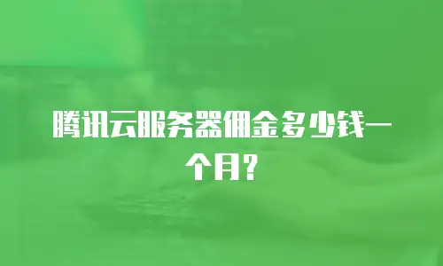 腾讯云服务器佣金多少钱一个月？