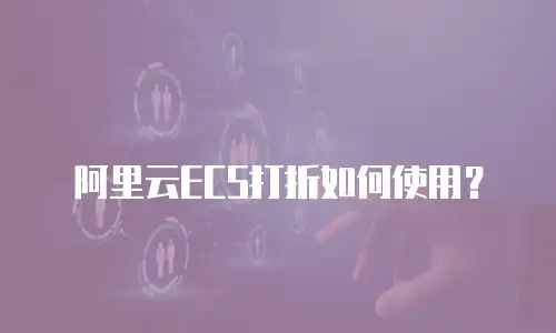 阿里云ECS打折如何使用？