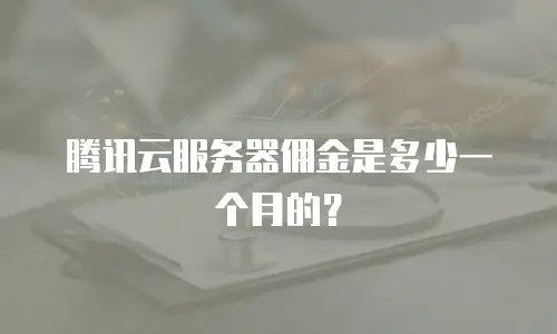 腾讯云服务器佣金是多少一个月的？