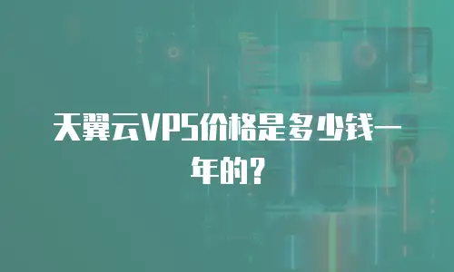天翼云VPS价格是多少钱一年的？