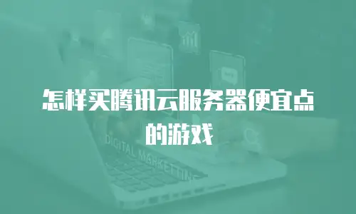 怎样买腾讯云服务器便宜点的游戏