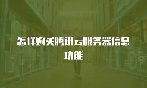 怎样购买腾讯云服务器信息功能