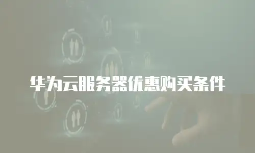 华为云服务器优惠购买条件