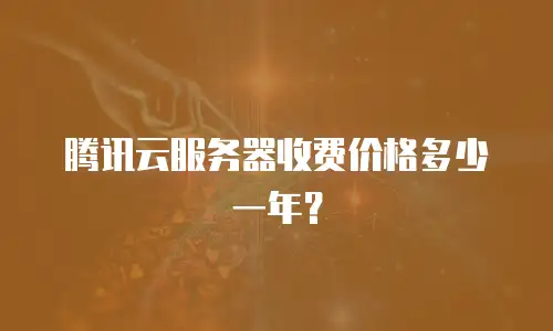 腾讯云服务器收费价格多少一年？