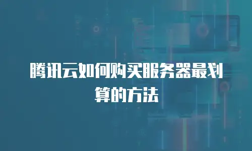 腾讯云如何购买服务器最划算的方法