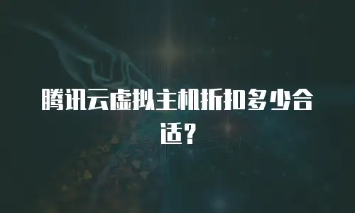 腾讯云虚拟主机折扣多少合适？