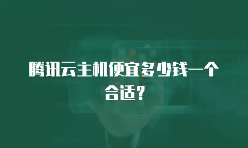 腾讯云主机便宜多少钱一个合适？