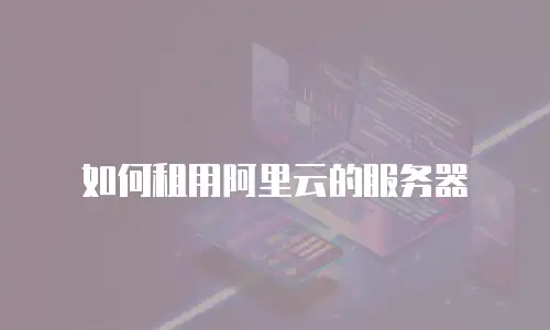 如何租用阿里云的服务器