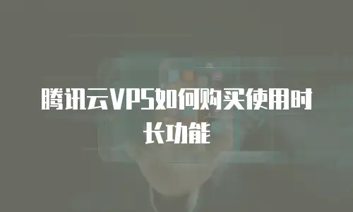 腾讯云VPS如何购买使用时长功能
