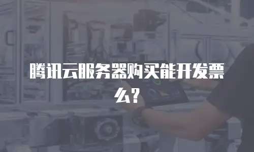 腾讯云服务器购买能开发票么？