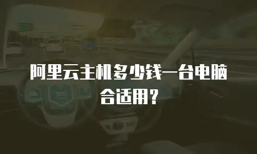阿里云主机多少钱一台电脑合适用？