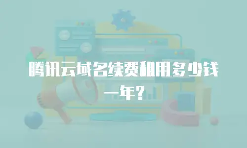 腾讯云域名续费租用多少钱一年？