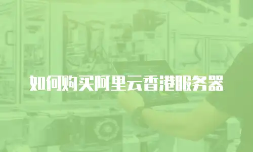 如何购买阿里云香港服务器