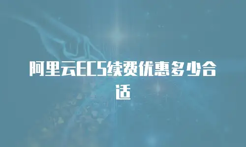 阿里云ECS续费优惠多少合适