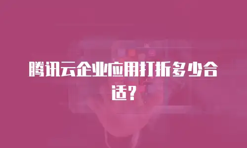 腾讯云企业应用打折多少合适？