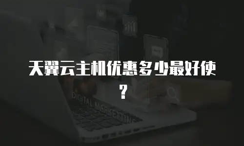 天翼云主机优惠多少最好使？