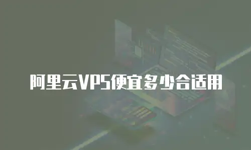 阿里云VPS便宜多少合适用