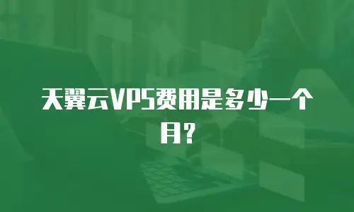 天翼云VPS费用是多少一个月？