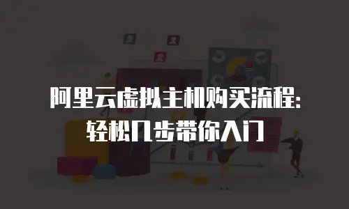 阿里云虚拟主机购买流程：轻松几步带你入门