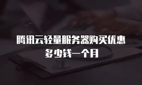 腾讯云轻量服务器购买优惠多少钱一个月