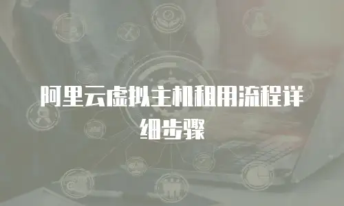 阿里云虚拟主机租用流程详细步骤