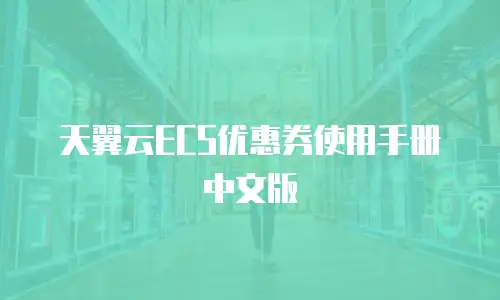 天翼云ECS优惠券使用手册中文版