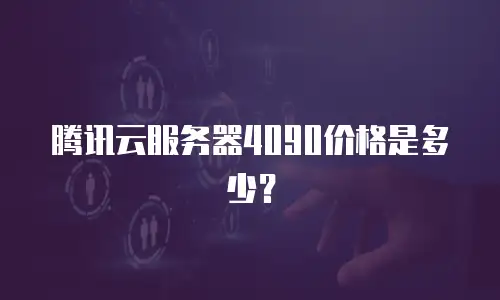 腾讯云服务器4090价格是多少？