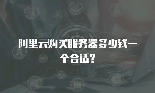 阿里云购买服务器多少钱一个合适？