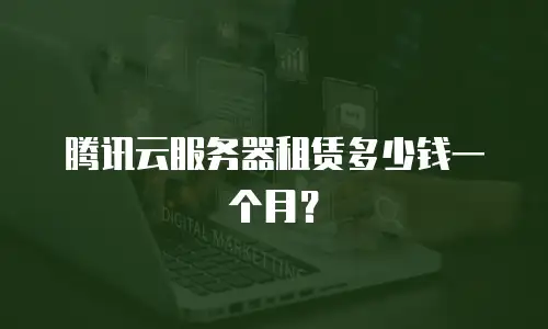 腾讯云服务器租赁多少钱一个月？