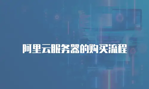 阿里云服务器的购买流程
