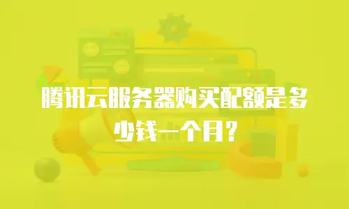 腾讯云服务器购买配额是多少钱一个月？