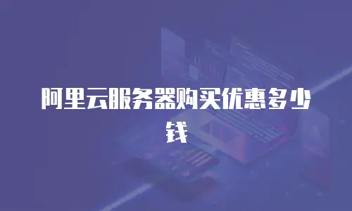 阿里云服务器购买优惠多少钱