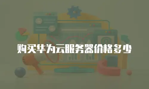 购买华为云服务器价格多少