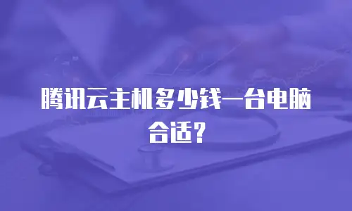 腾讯云主机多少钱一台电脑合适？