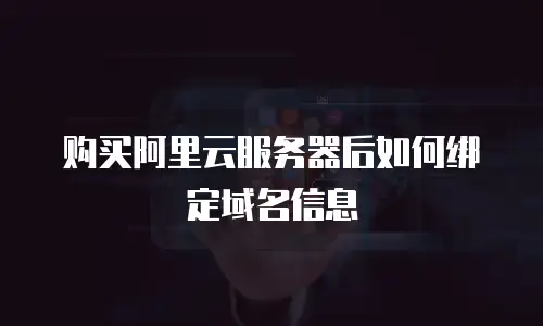 购买阿里云服务器后如何绑定域名信息