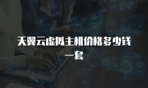 天翼云虚拟主机价格多少钱一套