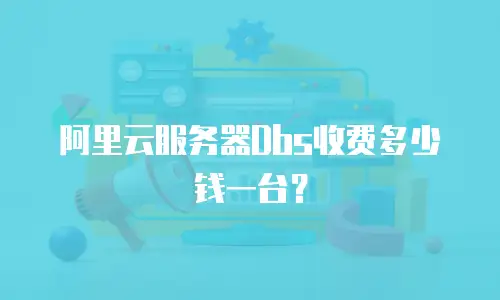 阿里云服务器Dbs收费多少钱一台？