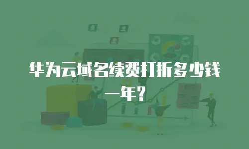 华为云域名续费打折多少钱一年？