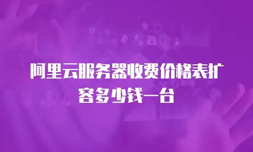 阿里云服务器收费价格表扩容多少钱一台