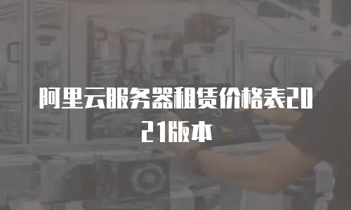 阿里云服务器租赁价格表2021版本