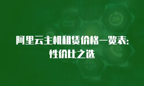 阿里云主机租赁价格一览表：性价比之选