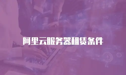 阿里云服务器租赁条件