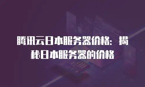 腾讯云日本服务器价格：揭秘日本服务器的价格