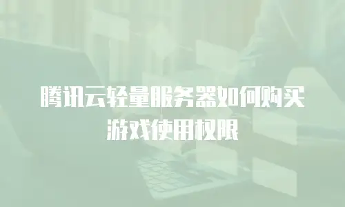 腾讯云轻量服务器如何购买游戏使用权限