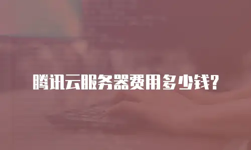 腾讯云服务器费用多少钱？
