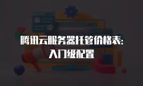 腾讯云服务器托管价格表：入门级配置