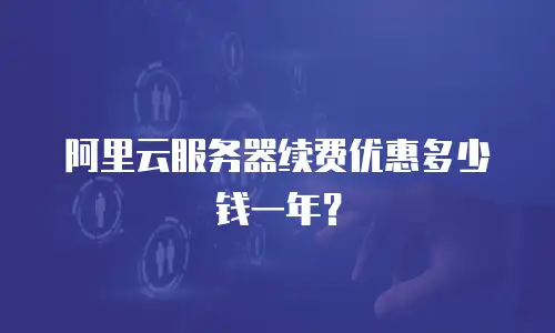 阿里云服务器续费优惠多少钱一年？