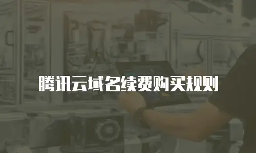 腾讯云域名续费购买规则