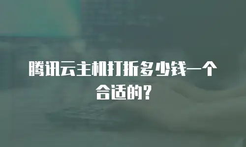 腾讯云主机打折多少钱一个合适的？