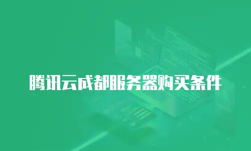 腾讯云成都服务器购买条件